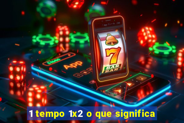 1 tempo 1x2 o que significa