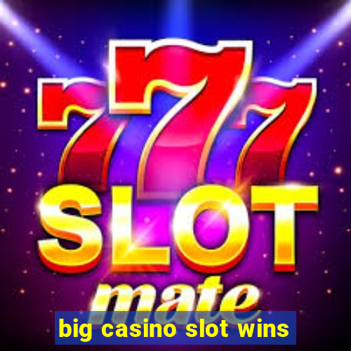 big casino slot wins