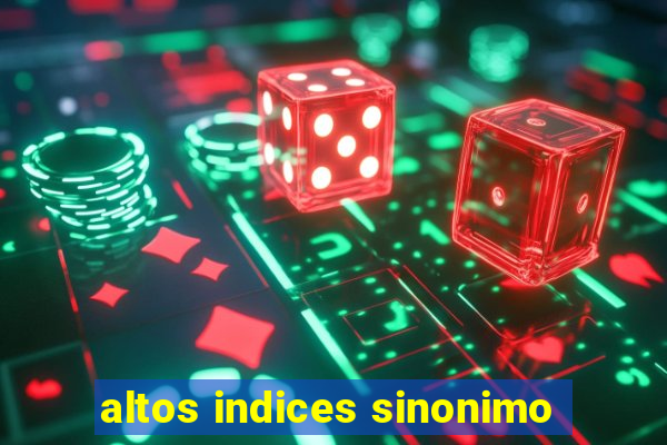 altos indices sinonimo