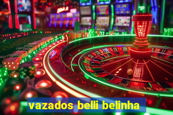 vazados belli belinha