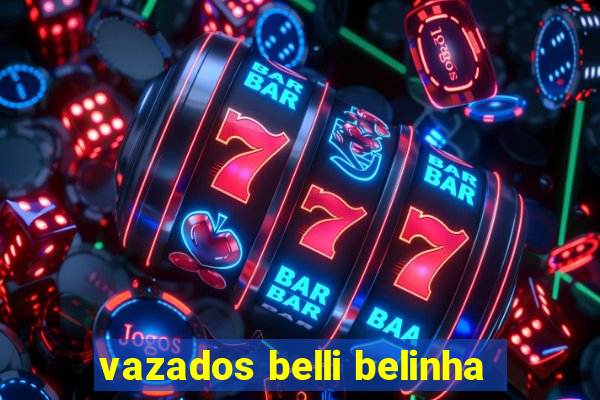 vazados belli belinha