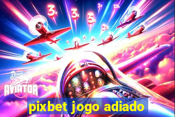 pixbet jogo adiado