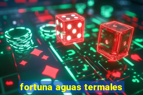 fortuna aguas termales