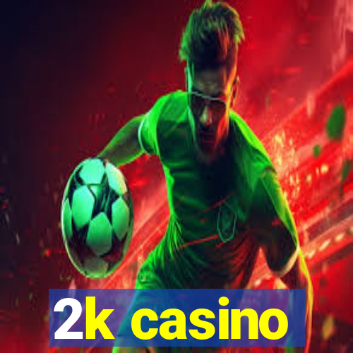 2k casino