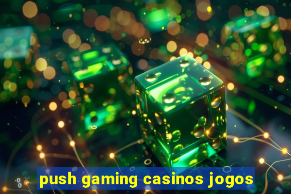 push gaming casinos jogos