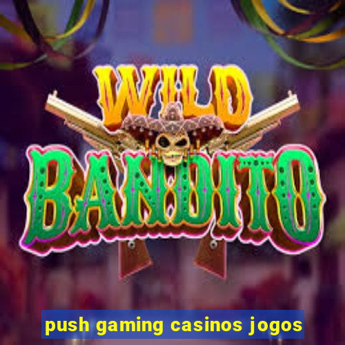 push gaming casinos jogos