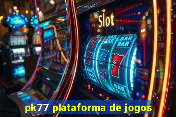 pk77 plataforma de jogos