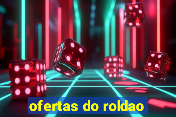 ofertas do roldao