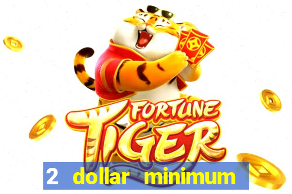 2 dollar minimum deposit casino