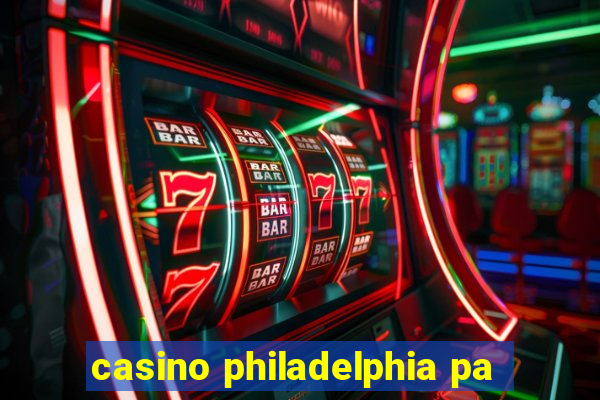 casino philadelphia pa