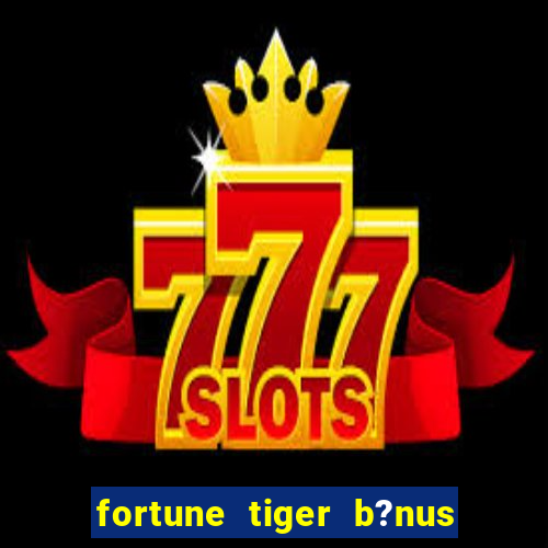 fortune tiger b?nus grátis sem deposito