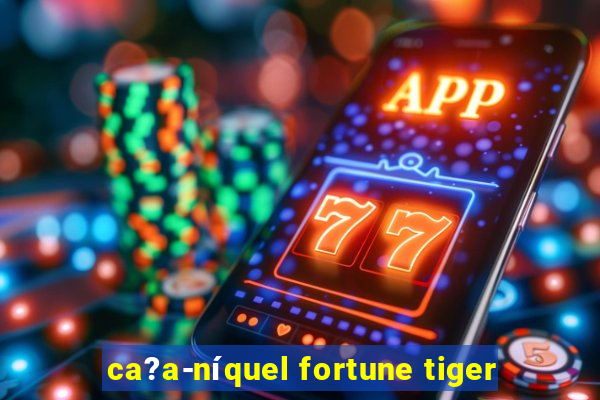 ca?a-níquel fortune tiger