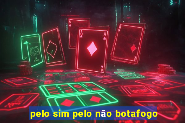 pelo sim pelo não botafogo