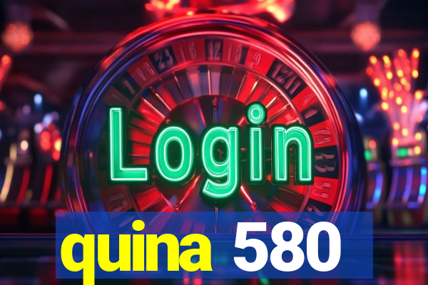 quina 580