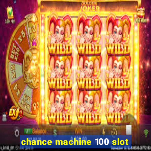 chance machine 100 slot