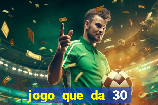 jogo que da 30 reais no cadastro