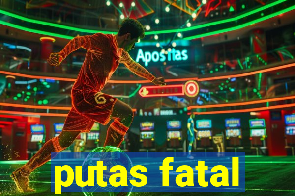 putas fatal