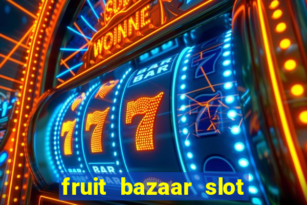 fruit bazaar slot free play