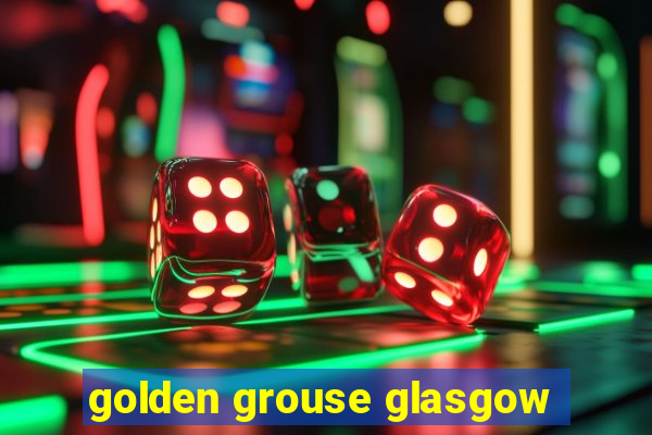 golden grouse glasgow