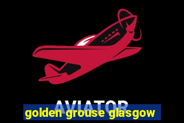 golden grouse glasgow