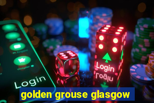 golden grouse glasgow