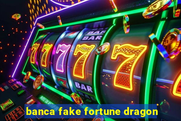 banca fake fortune dragon