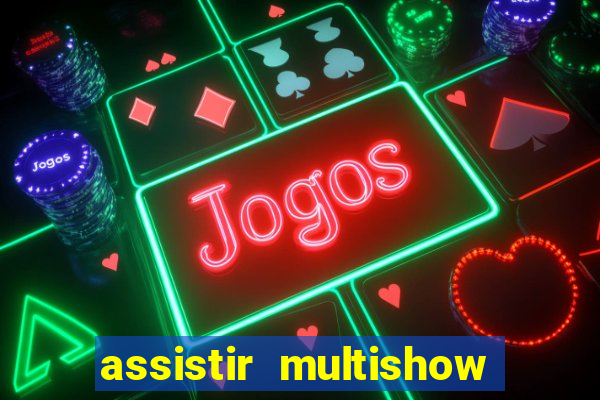 assistir multishow ao vivo online gratis