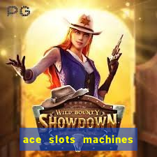 ace slots machines casino 3