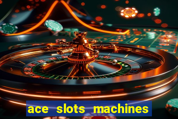 ace slots machines casino 3