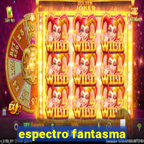 espectro fantasma