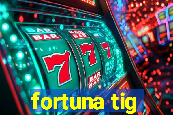 fortuna tig