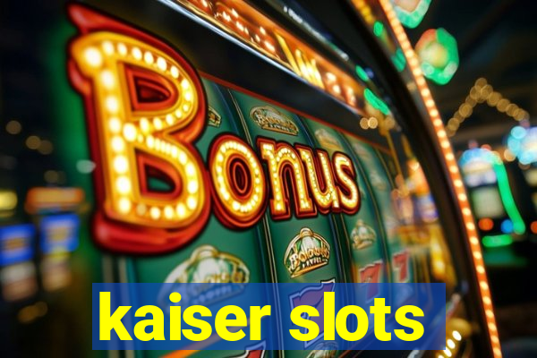 kaiser slots