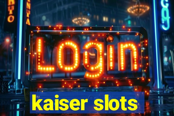 kaiser slots