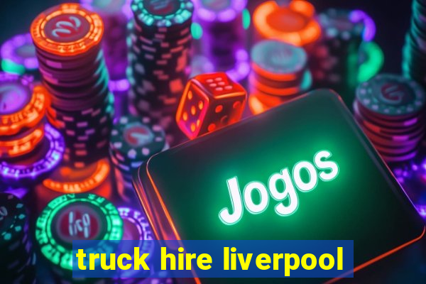 truck hire liverpool