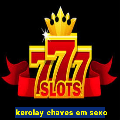 kerolay chaves em sexo