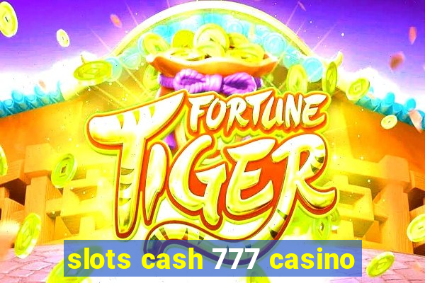 slots cash 777 casino