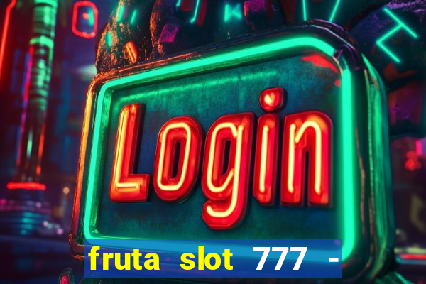 fruta slot 777 - mega jackpot