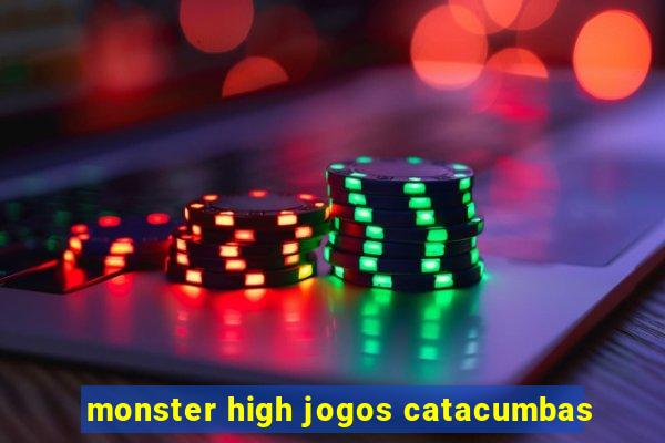 monster high jogos catacumbas