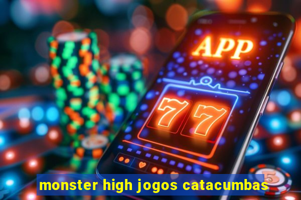 monster high jogos catacumbas