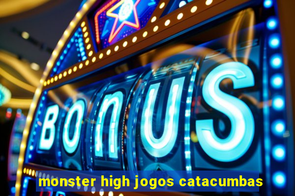 monster high jogos catacumbas