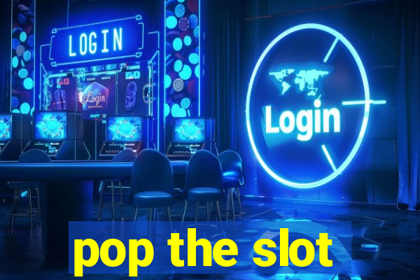 pop the slot