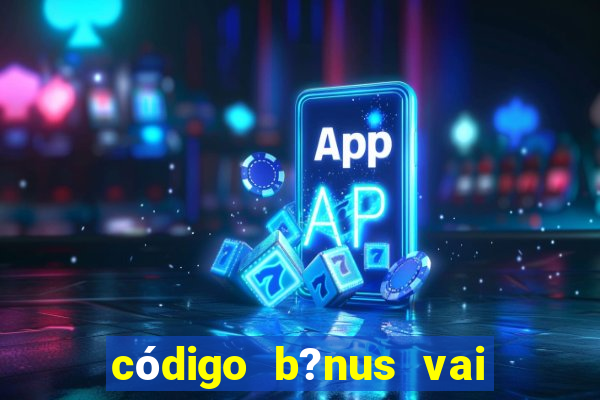 código b?nus vai de bet