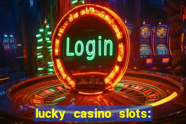 lucky casino slots: win cash