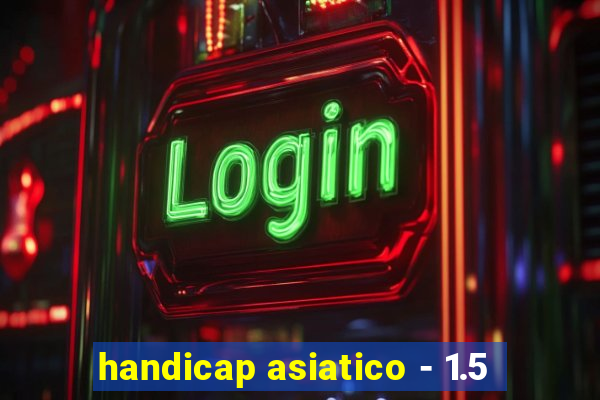 handicap asiatico - 1.5