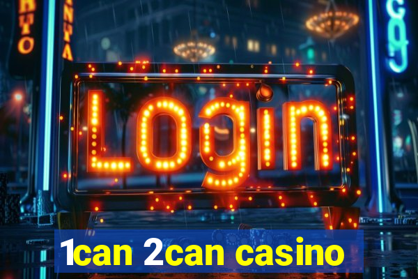 1can 2can casino