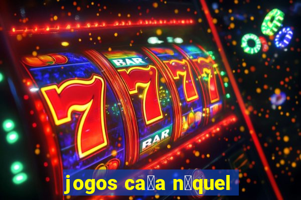 jogos ca莽a n铆quel