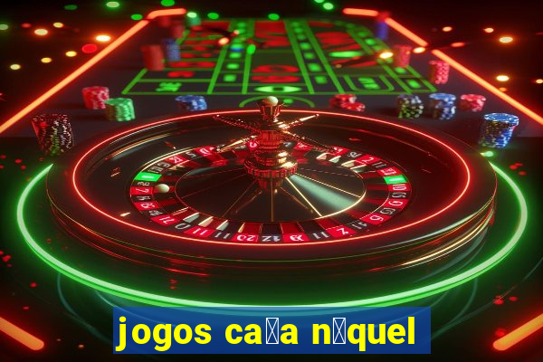 jogos ca莽a n铆quel