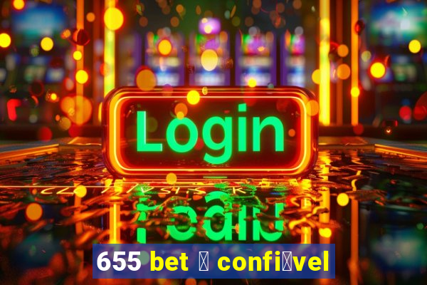 655 bet 茅 confi谩vel