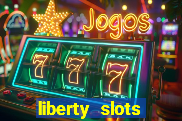 liberty slots casino reviews