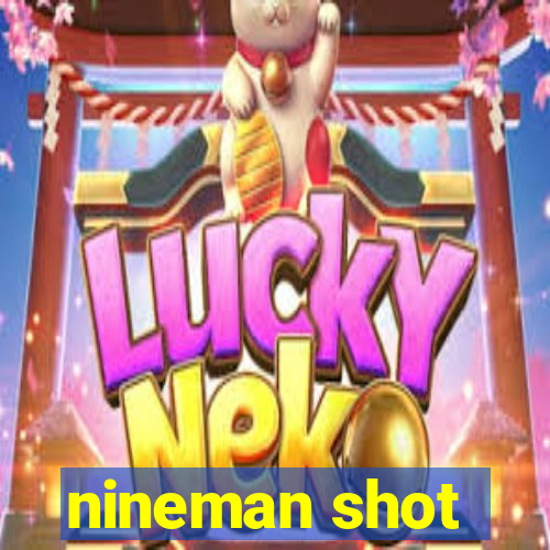 nineman shot